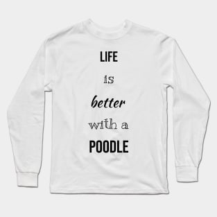 Life Is Better With A Poodle Long Sleeve T-Shirt